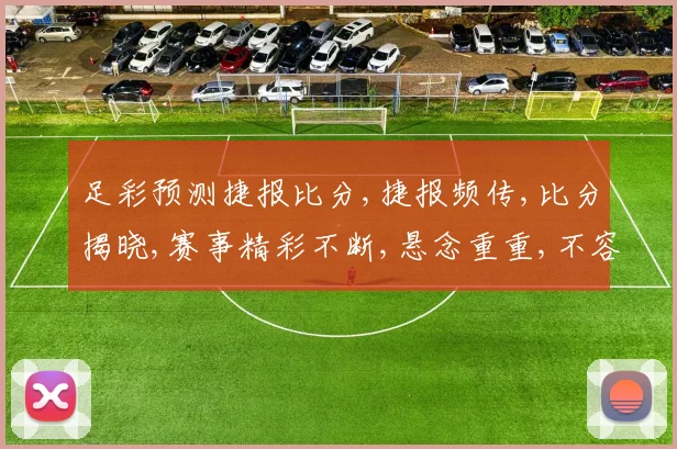 足彩预测捷报比分,捷报频传,比分揭晓,赛事精彩不断,悬念重重,不容错过